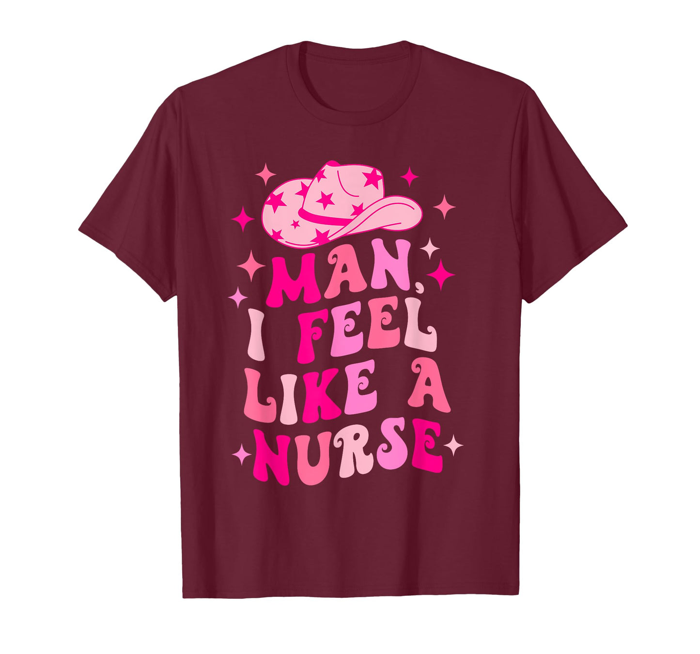 Man I Feel Like A Nurse Retro Western Nurse Cowgirl Hat T-Shirt