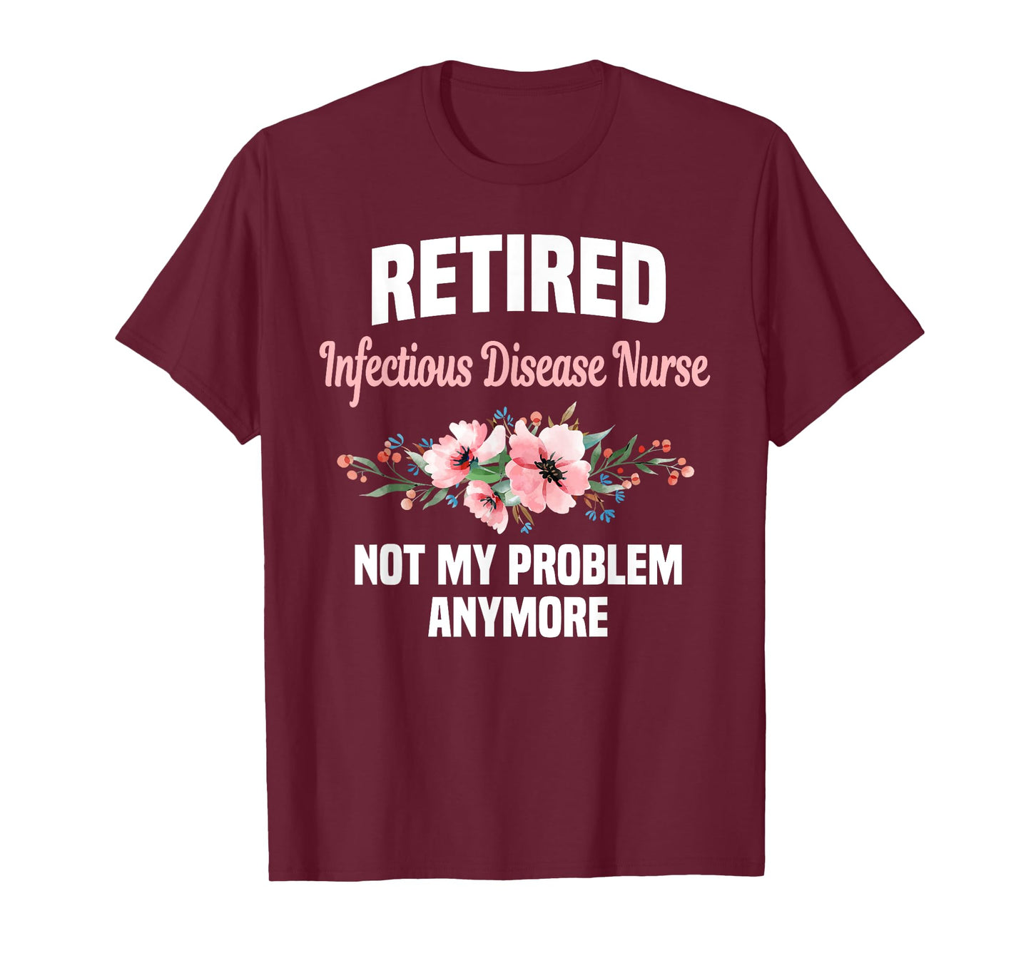 Retired Infectious Disease Nurse Not My Problem Anymore T-Shirt