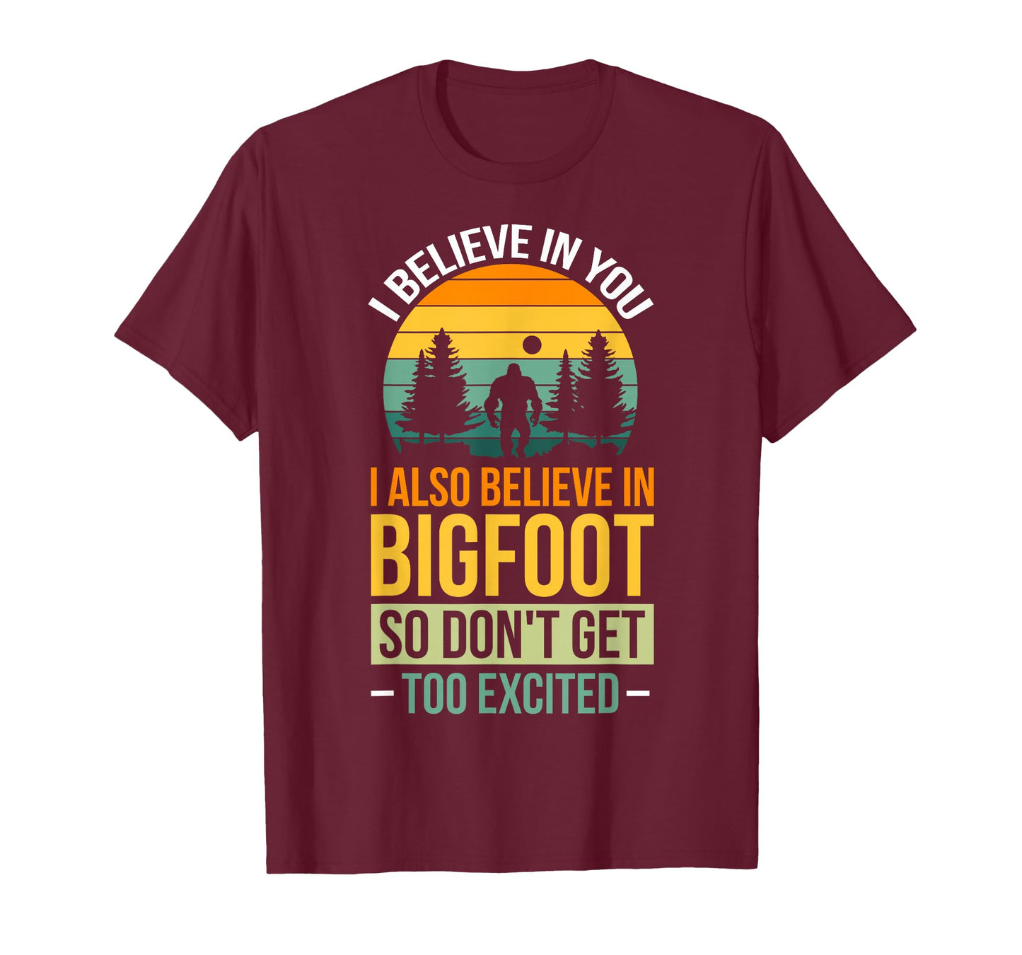 I Believe In You I Believe In Bigfoot Don't Get Too Excited T-Shirt