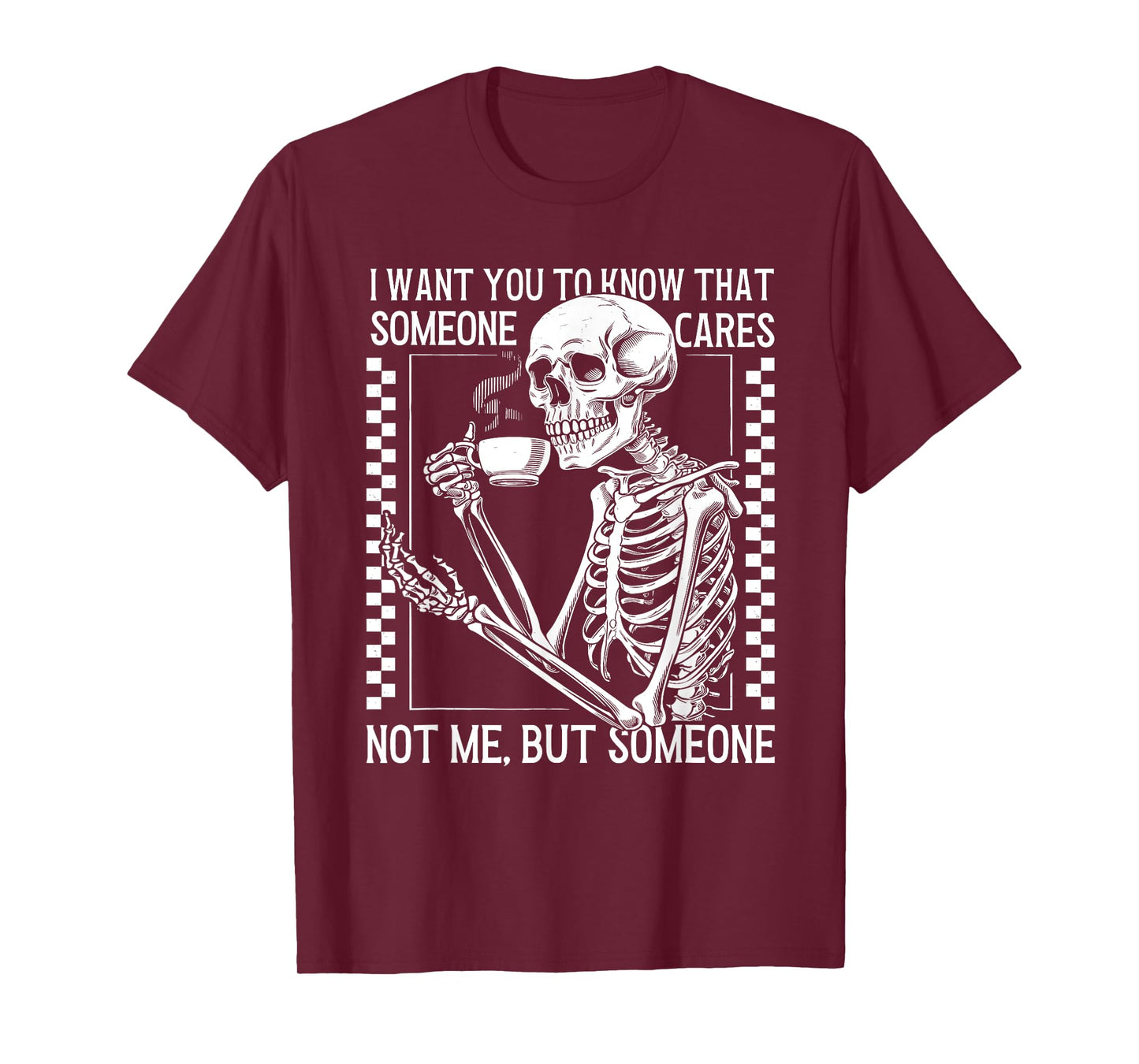 I Want You to Know Someone Cares Not Me But Someone Skeleton T-Shirt