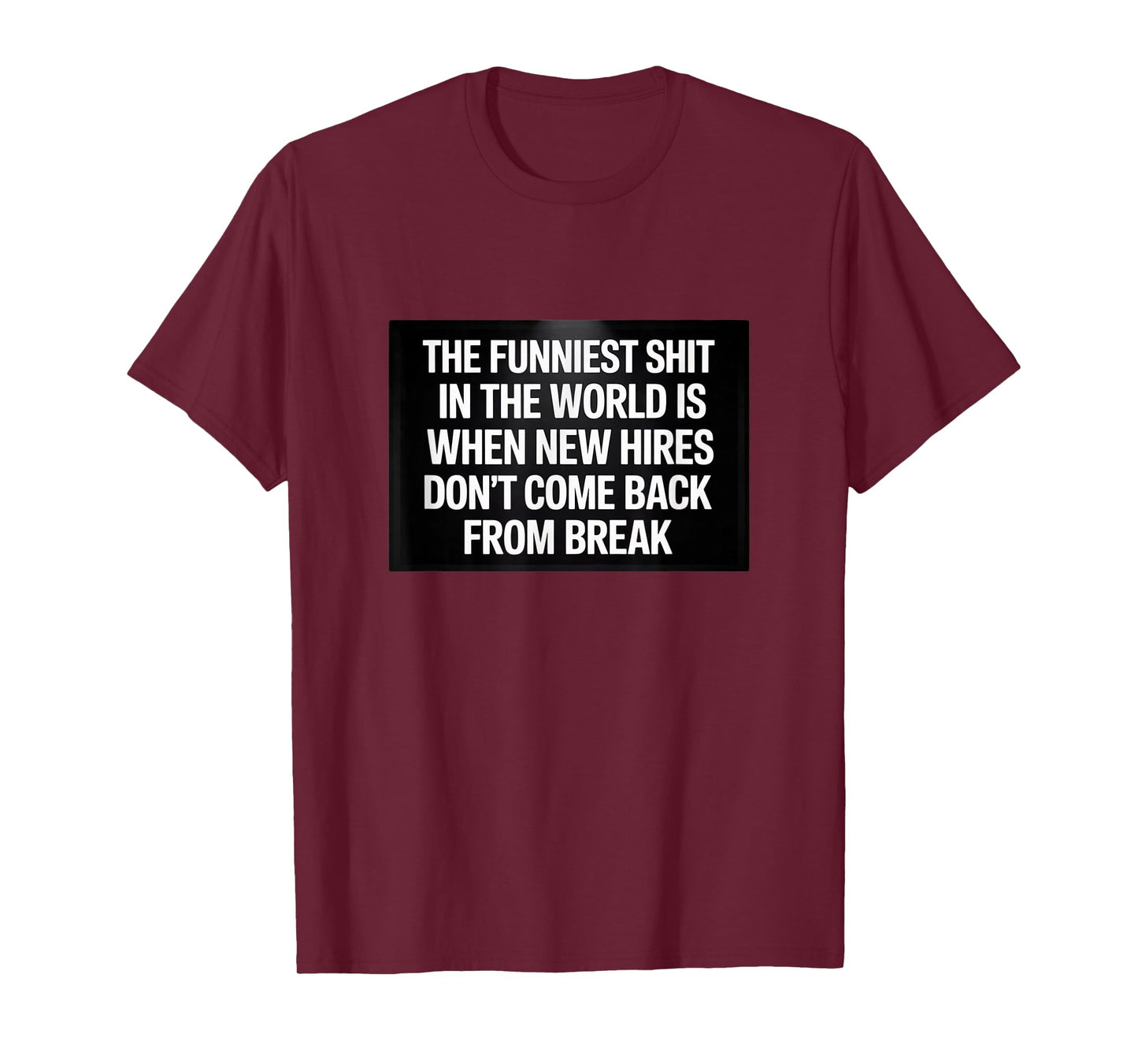 Funniest Shit in The World - New Hires Break T-Shirt