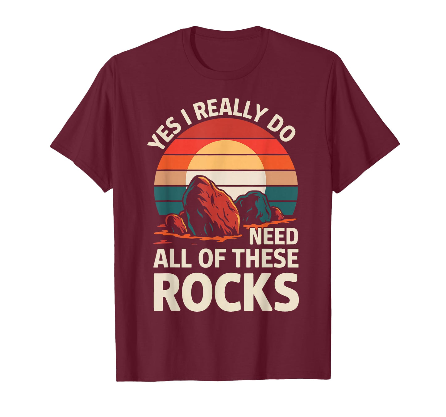 Geology Yes I Really Do Need All Of These Rocks T-Shirt