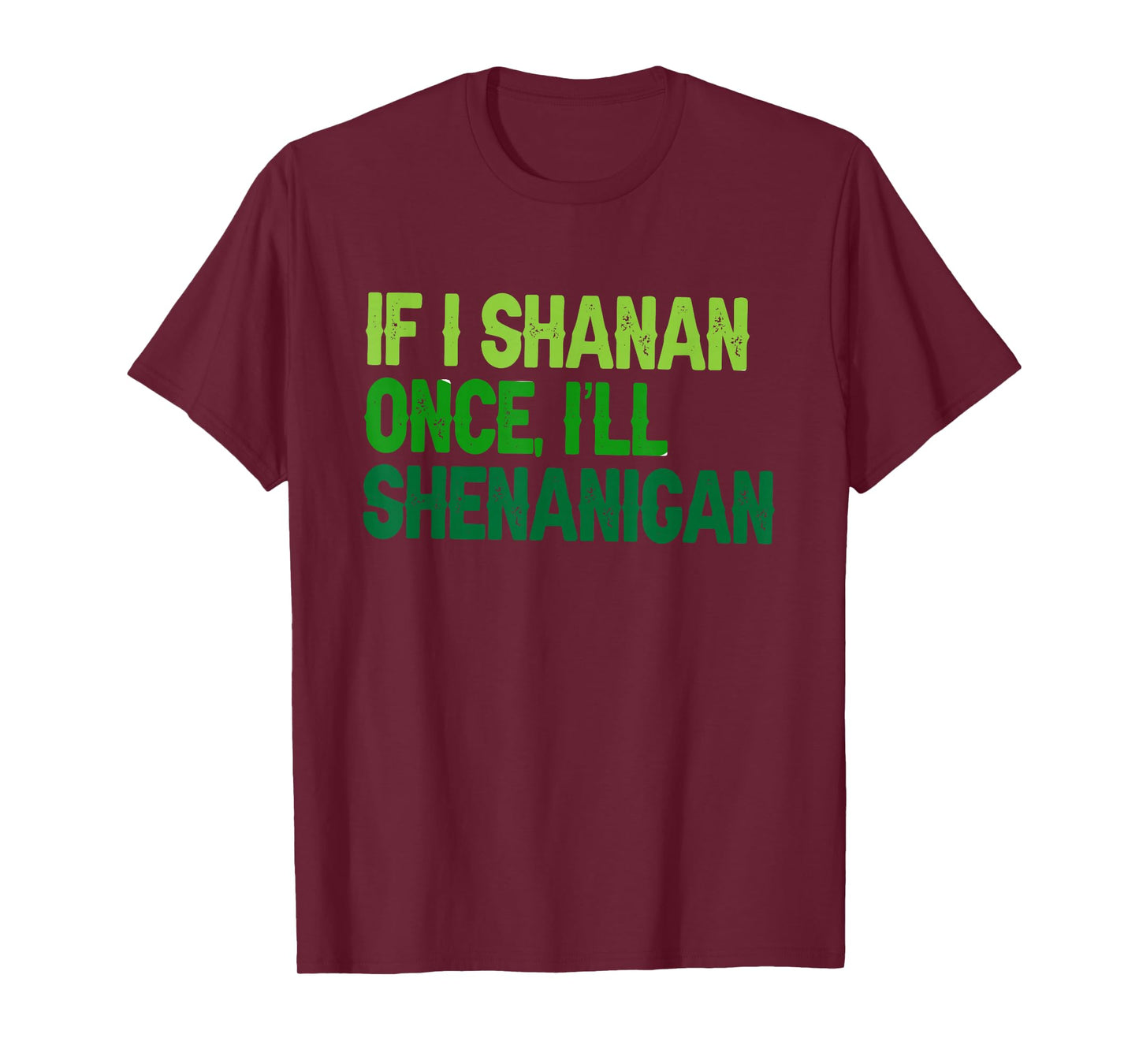 St Patricks If I Shenan Once I Will Most Likely Shenanigan T-Shirt - T-Shirt | Maroon