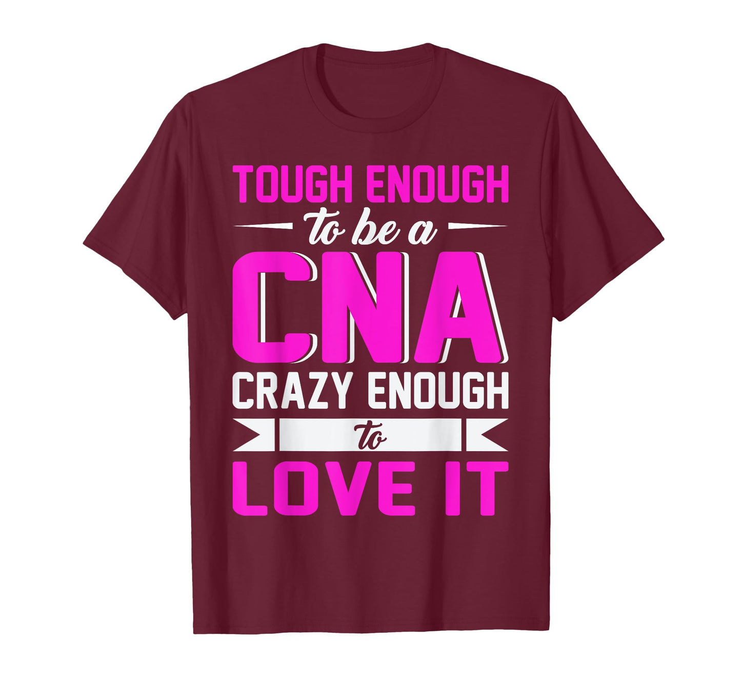Tough Enough To Be A CNA Crazy Enough To Love It T-Shirt