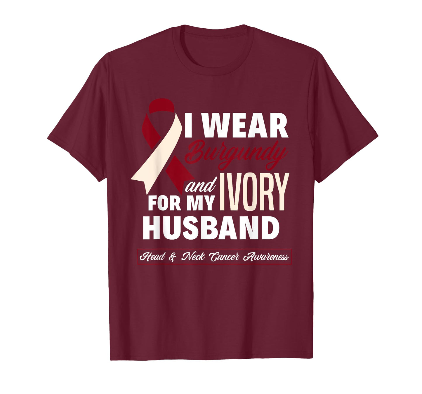 I Wear Burgundy & Ivory For My Husband Head & Neck Cancer T-Shirt