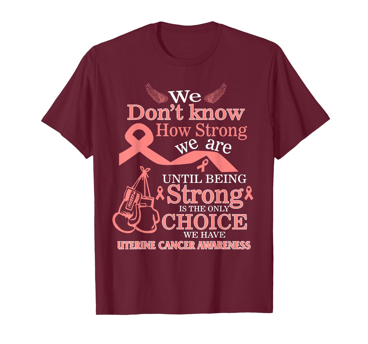 Uterine Cancer Awareness Being Strong Is The Only Choice T-Shirt