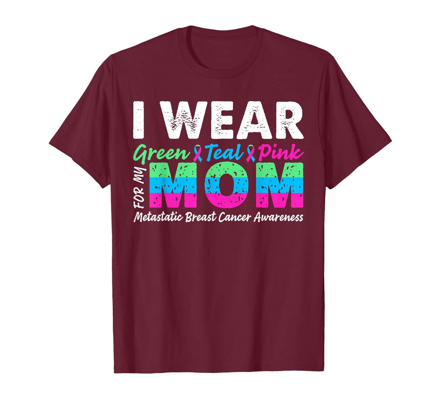 Metastatic Breast Cancer I Wear Green Teal Pink For Mom T-Shirt