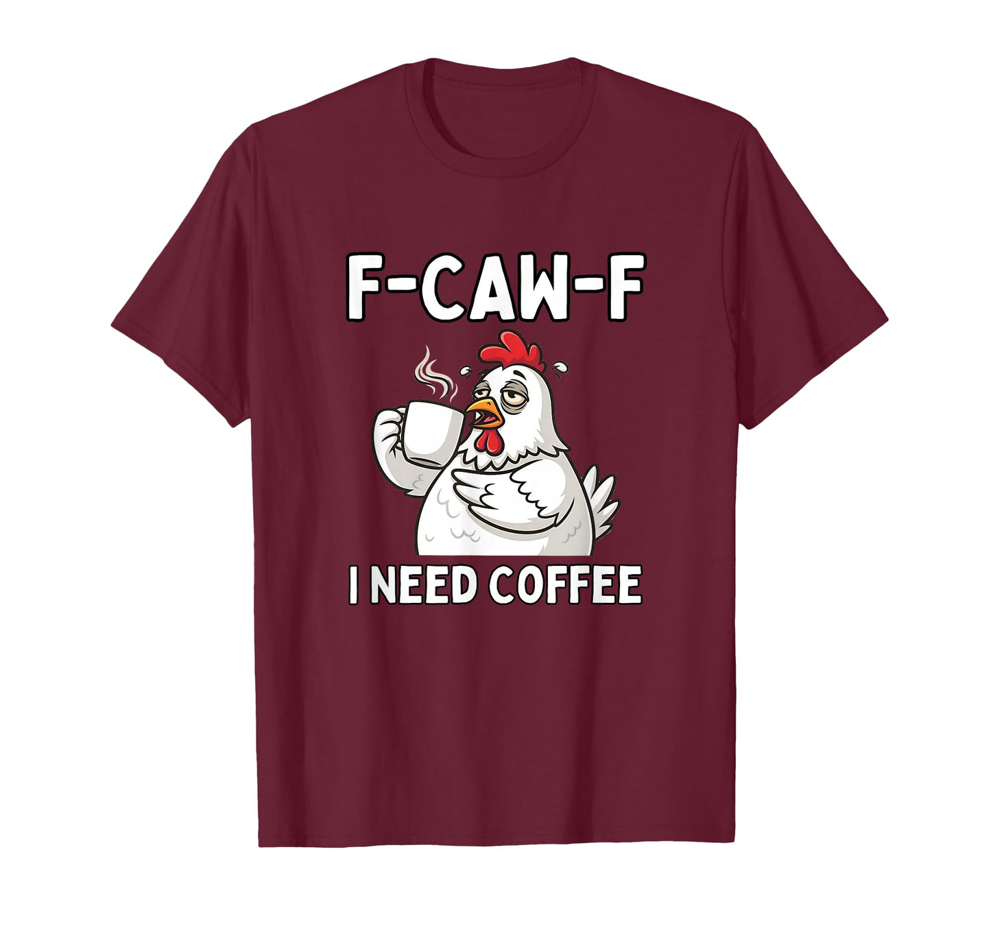 F-Caw-F Chicken I Need Coffee F CAW F Chicken T-Shirt