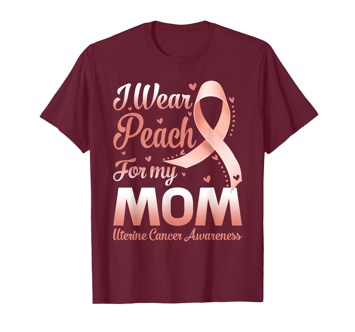 I Wear Peach For My Mom Uterine Cancer Awareness Ribbon T-Shirt