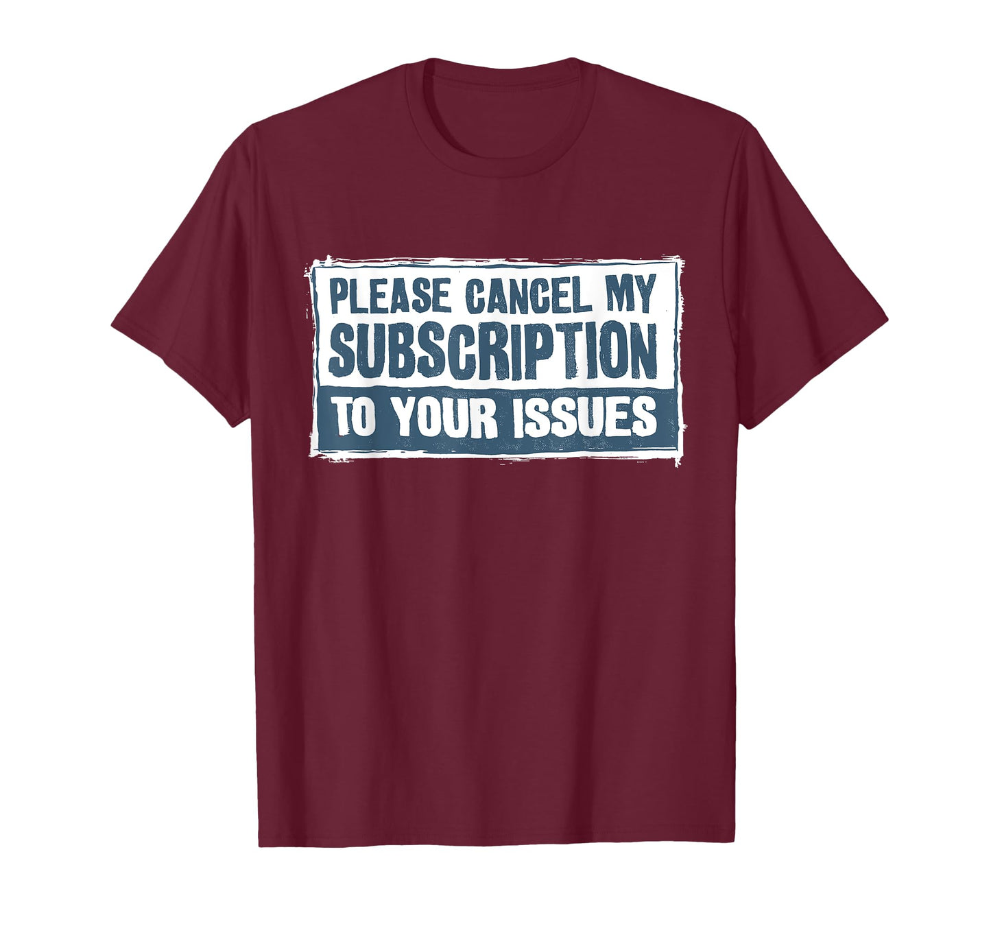 Please Cancel My Subscription To Your Issues Funny Quote T-Shirt