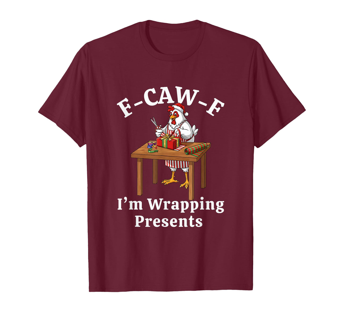 F-Caw-F I'm Wrapping Presents F CAW F Chicken T-Shirt