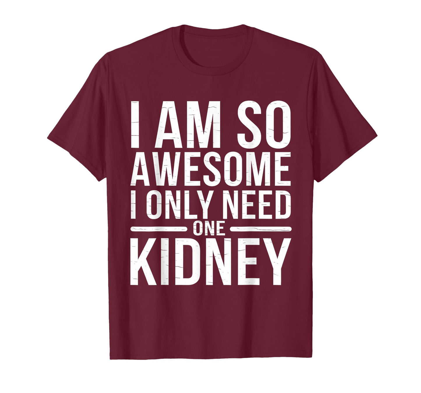 I Only Need One Kidney Funny Donor Dialysis I'm So Awesome T-Shirt