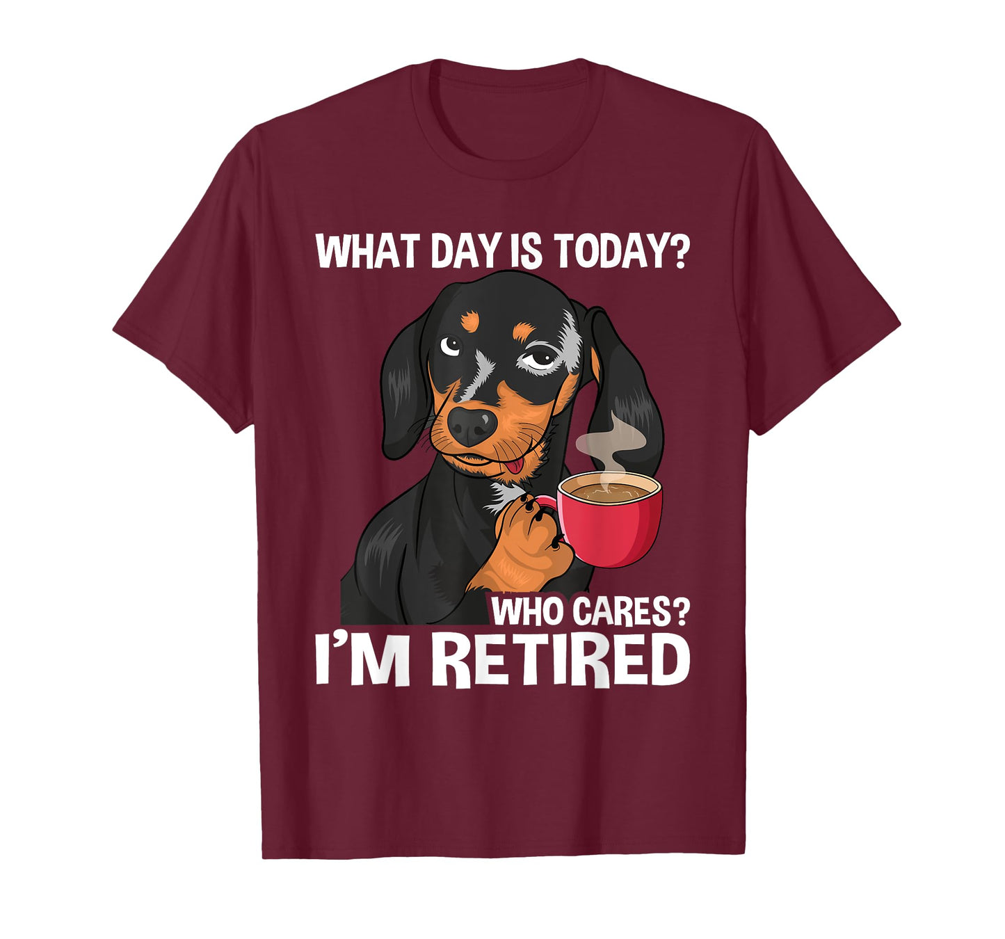 What Day Is Today Who Cares I'm Retired - Funny Retirement T-Shirt