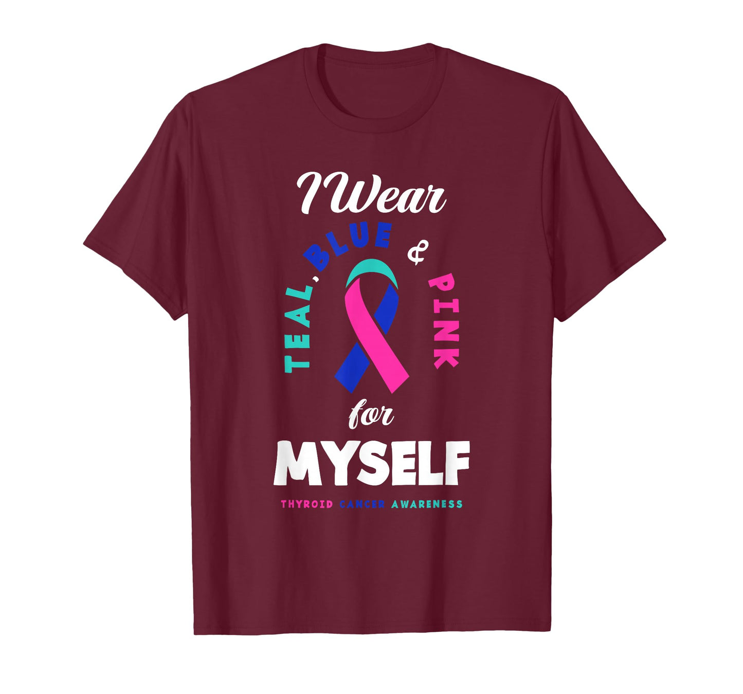 I Wear Teal, Blue & Pink For Myself Thyroid Cancer T-Shirt