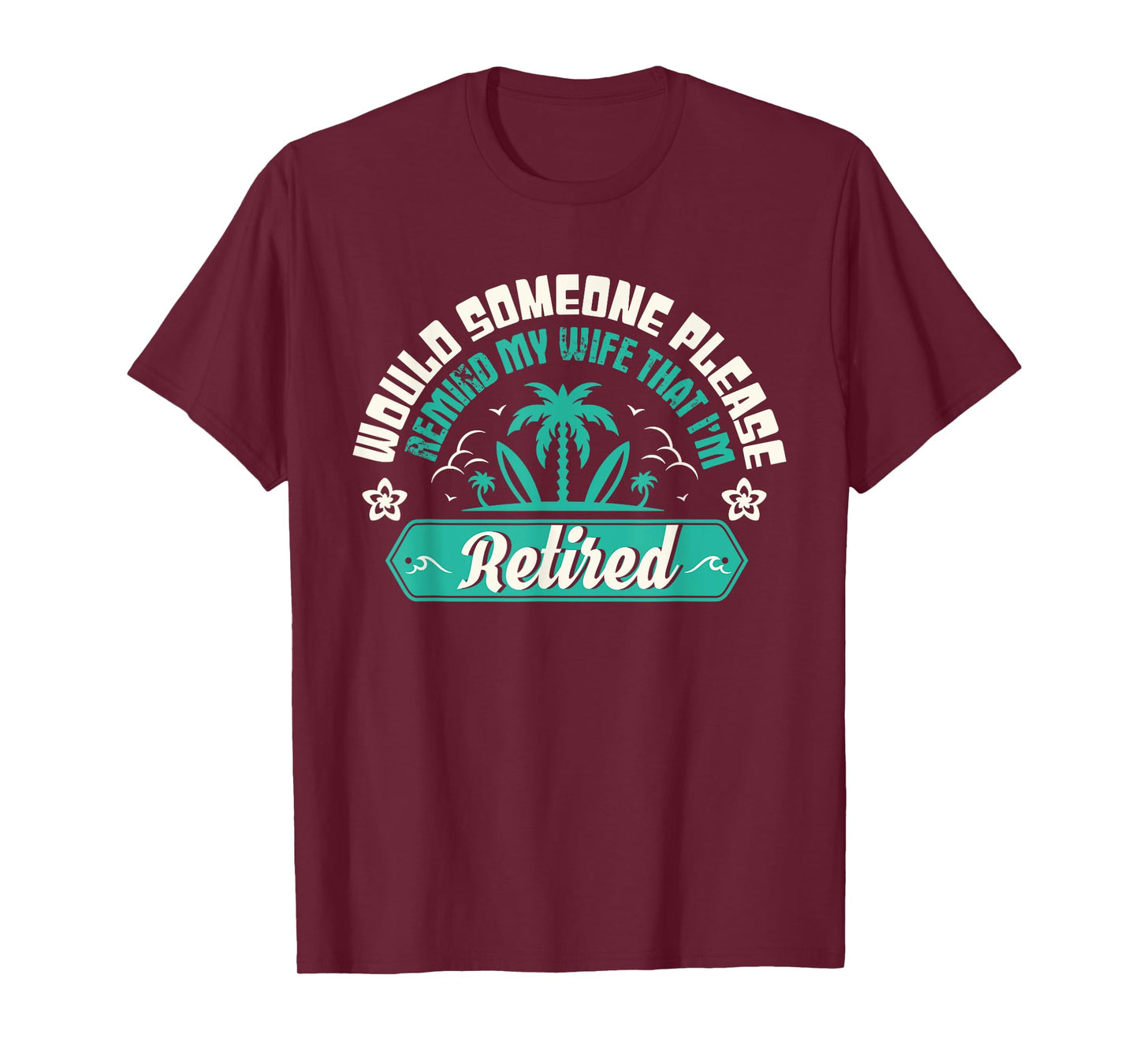 Would Someone Please Remind My Wife That I'm Retired T-Shirt