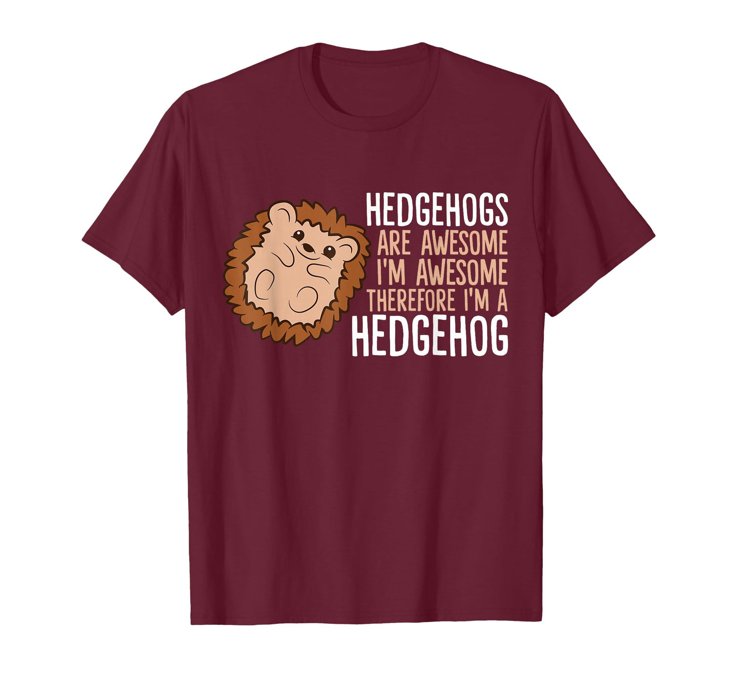 Hedgehogs Are Awesome. I'm Awesome Therefore I'm a Hedgehog T-Shirt
