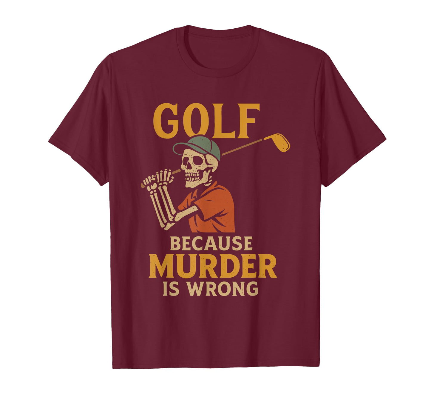 Golf Because Murder is Wrong Funny Skeleton Golfer Golfing T-Shirt