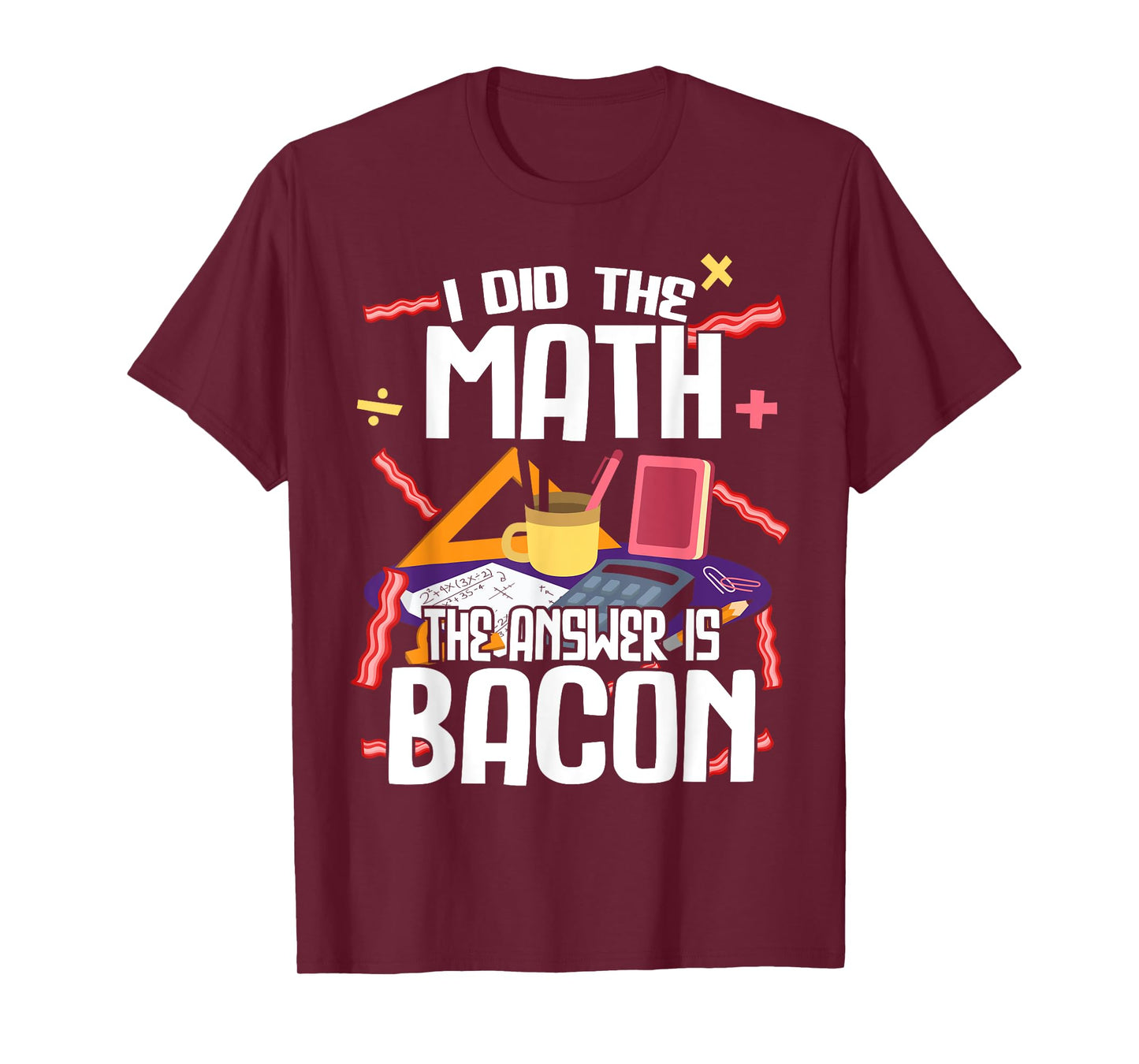 I Made The Bill Bacon Is The Answer Maths T-Shirt