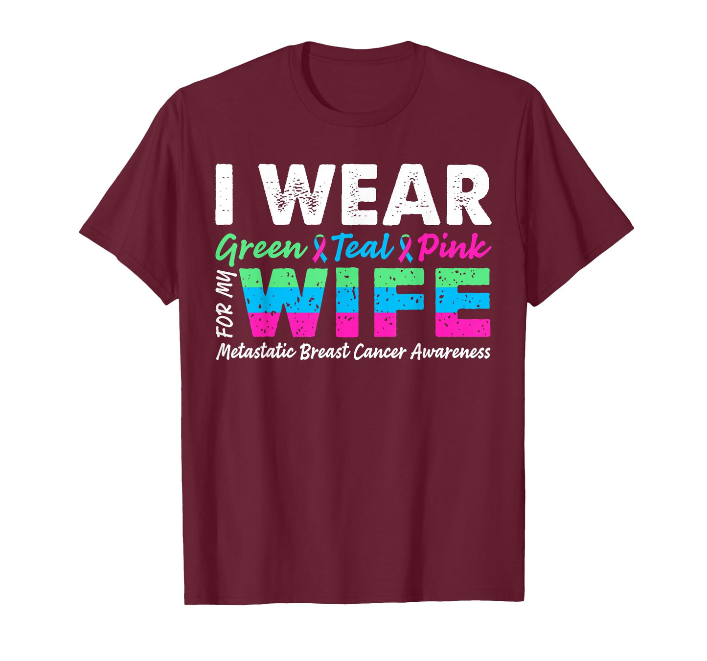 Metastatic Breast Cancer I Wear Green Teal Pink For Wife T-Shirt