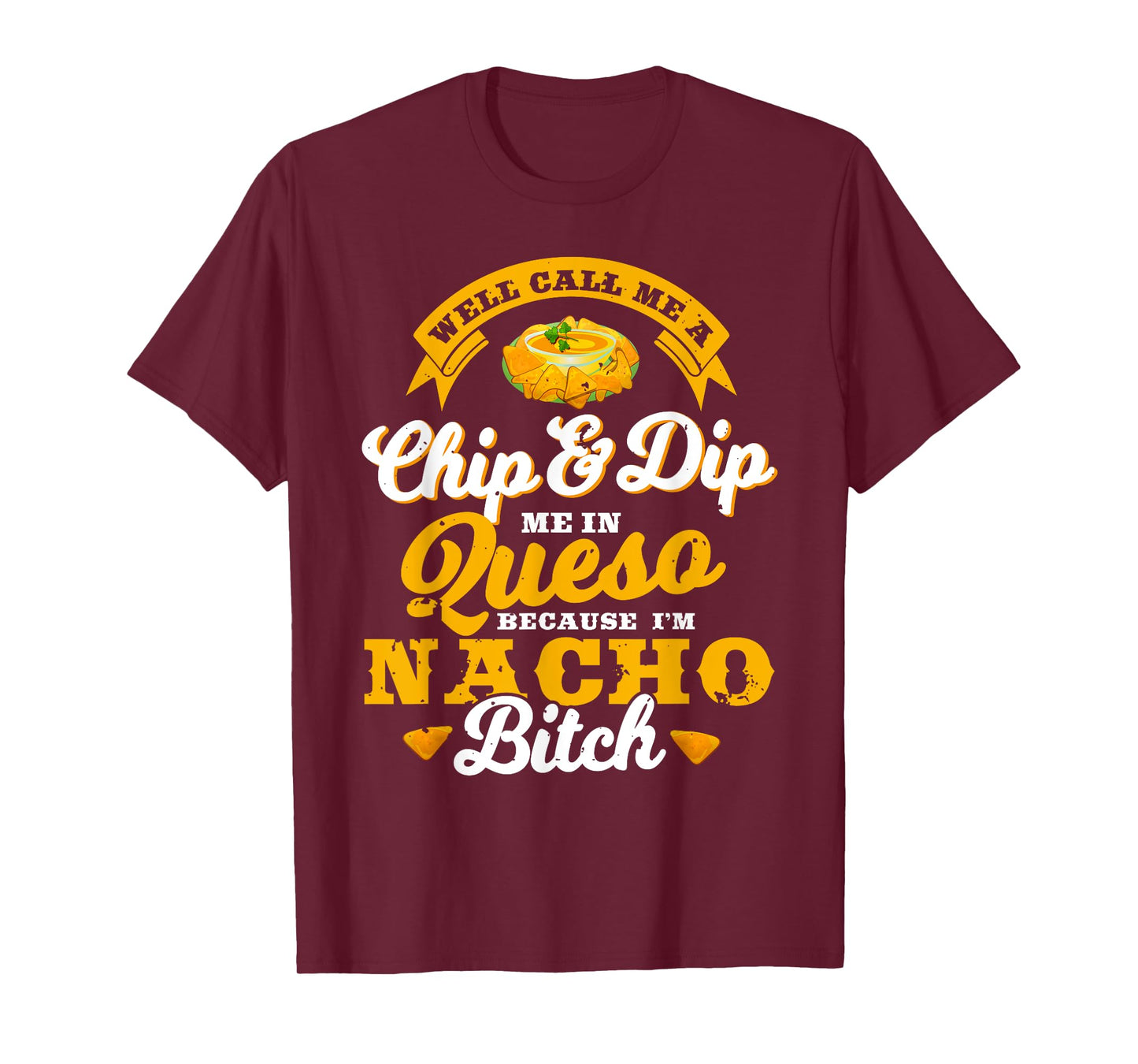 Call Me Chip and Dip Me In Queso Because I'm Nacho Bitch Pun T-Shirt