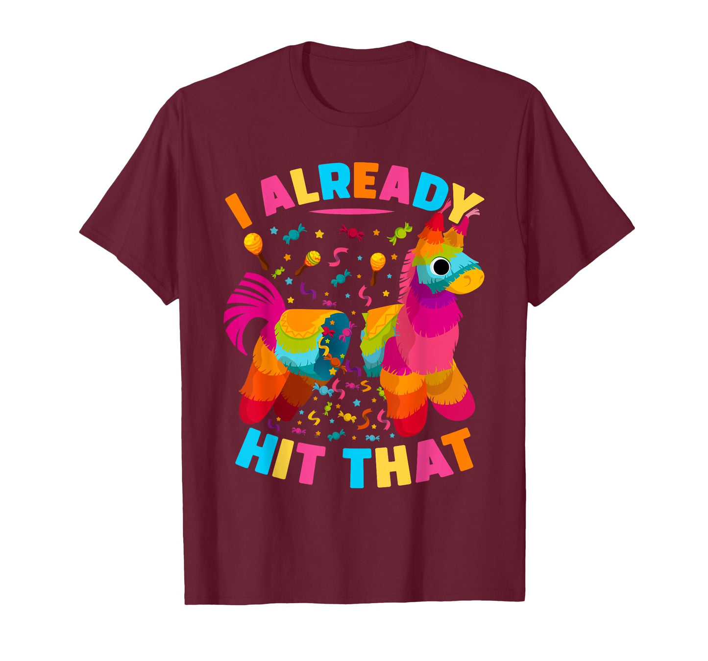 I Already Hit That Pinata men women Already Hit That Pinata T-Shirt