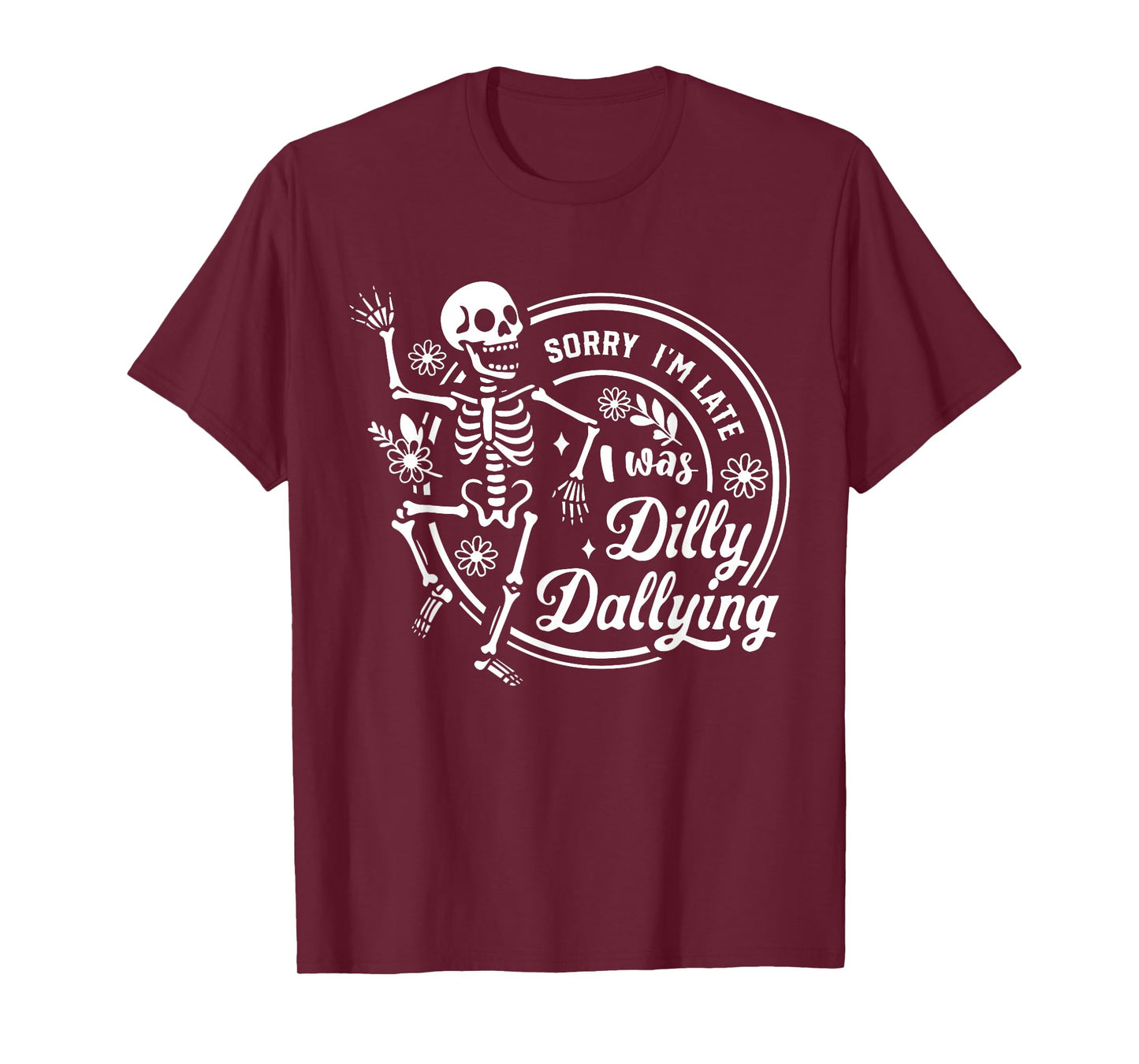 Sorry I'm Late I was Dilly Dallying Floral Skeleton Dancing T-Shirt