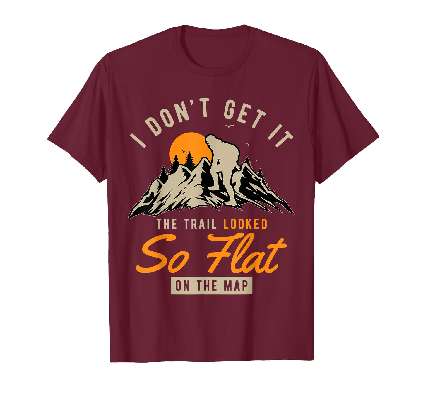 I Don't Get It The Trail Looked So Flat On The Map Hiking T-Shirt