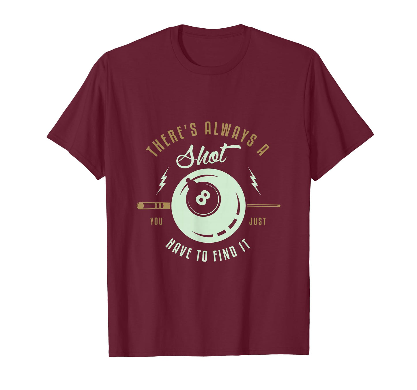 There's always a shot you just have to find it Pool Billard T-Shirt