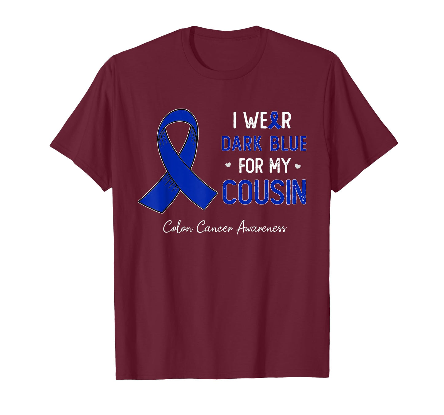 I wear Dark Blue For My Cousin Colon Cancer awareness month T-Shirt
