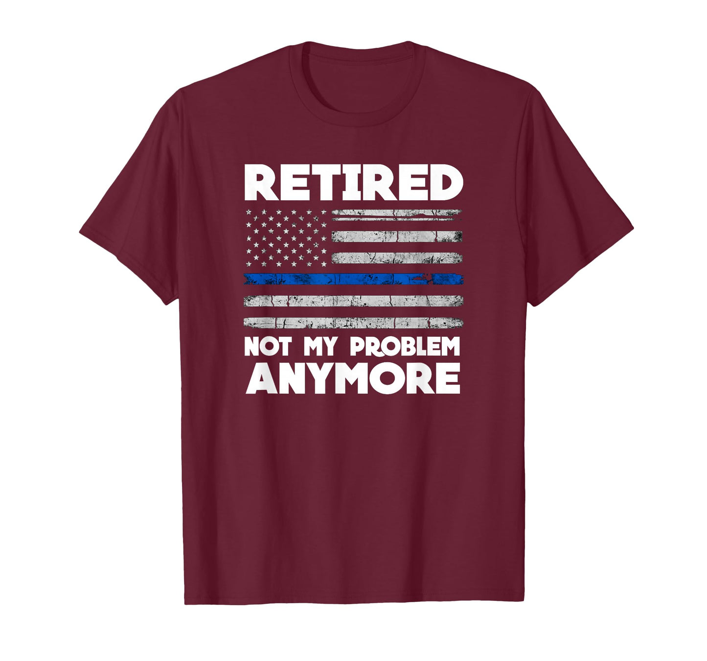 Retired Not My Problem Anymore Police Thin Blue Line Flag T-Shirt