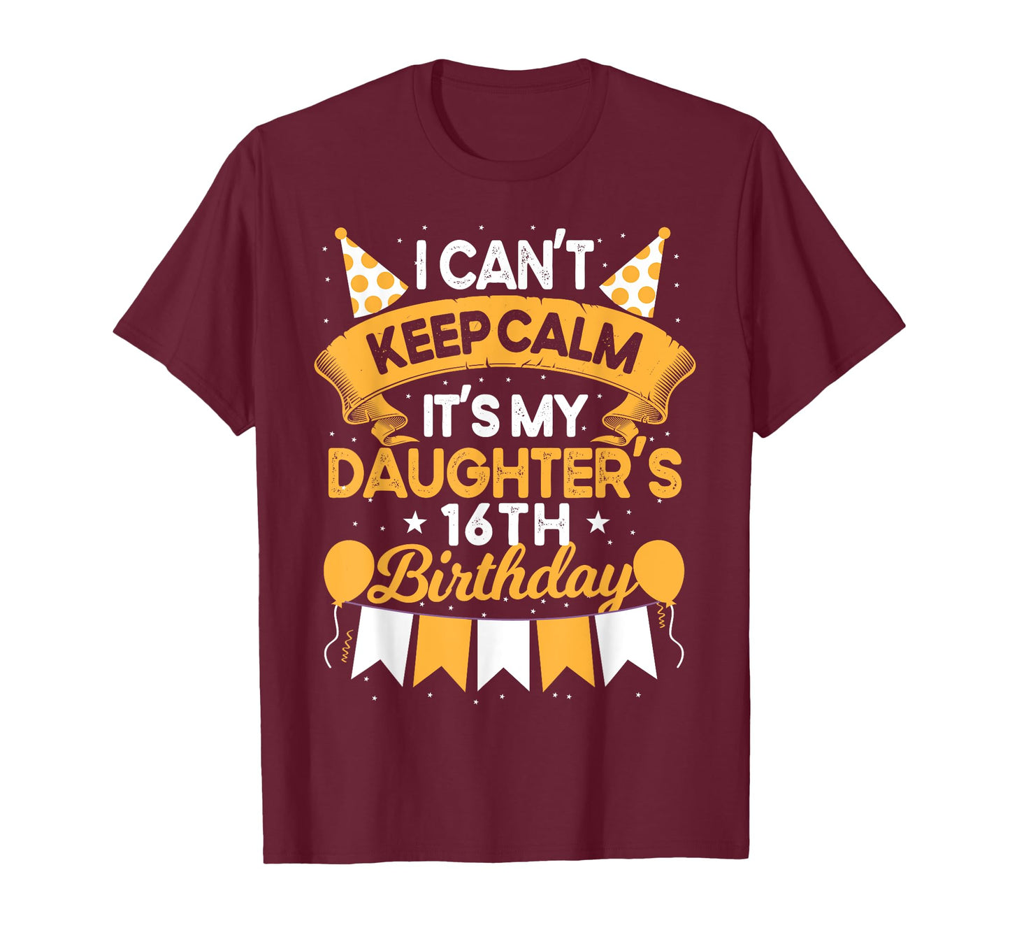 I Can't Keep Calm It's My Daughter 16th Birthday Gift bday T-Shirt