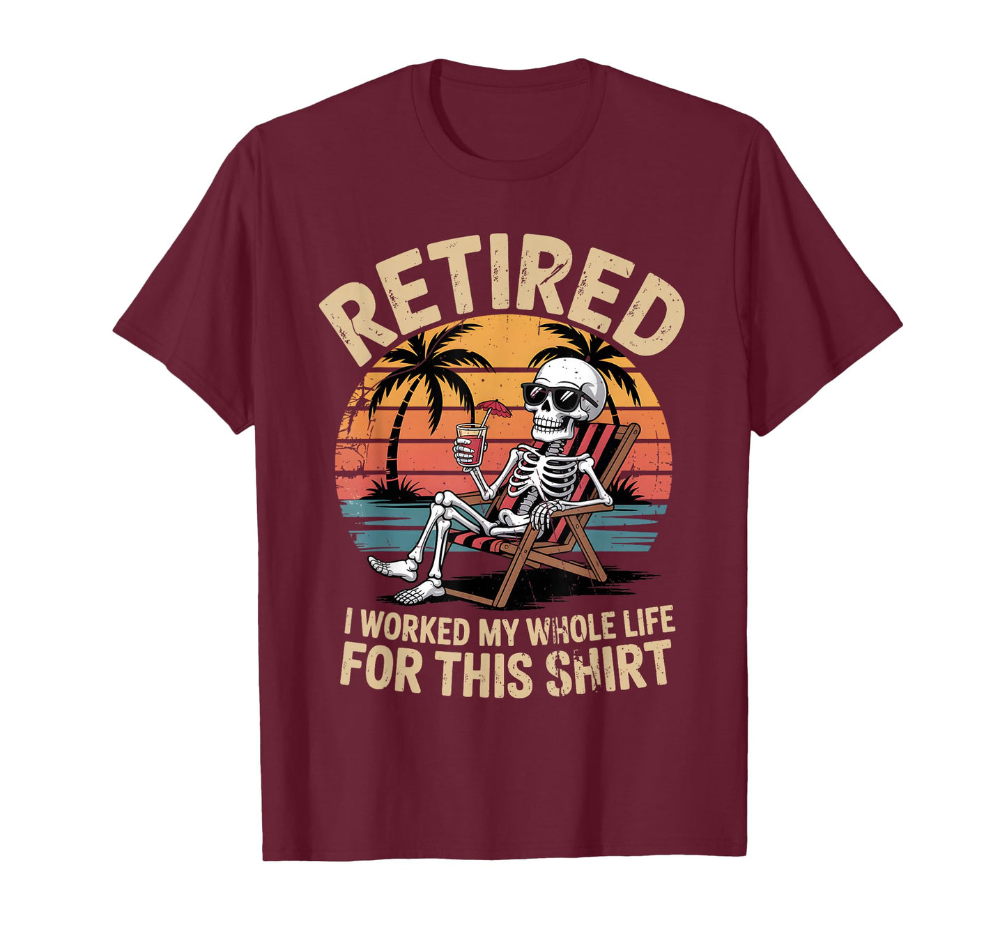 Retired I Worked My Whole Life for This Shirt Funny Skeleton T-Shirt