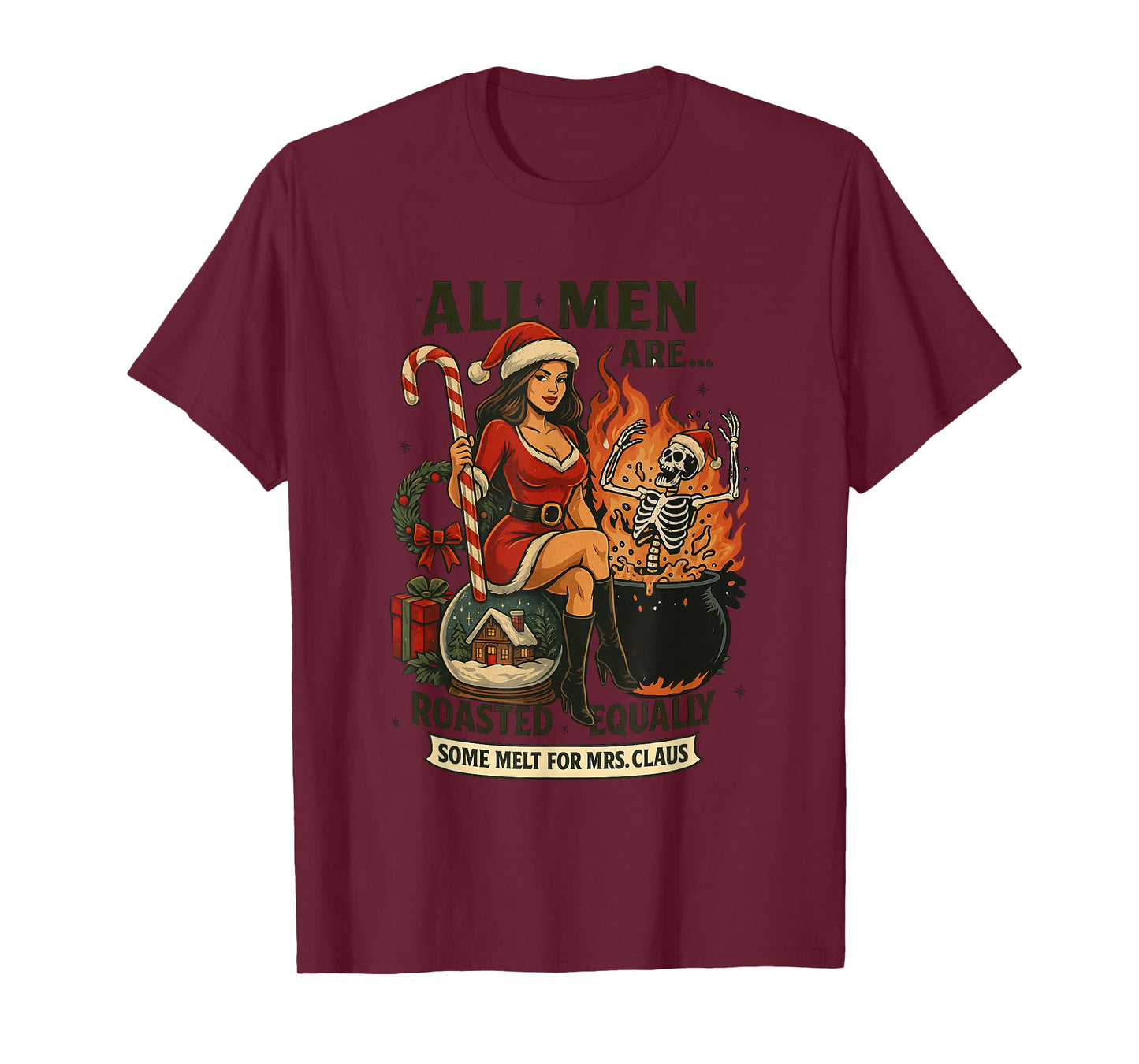 All Men are Roasted Equally Some Melt for Mrs. Claus T-Shirt