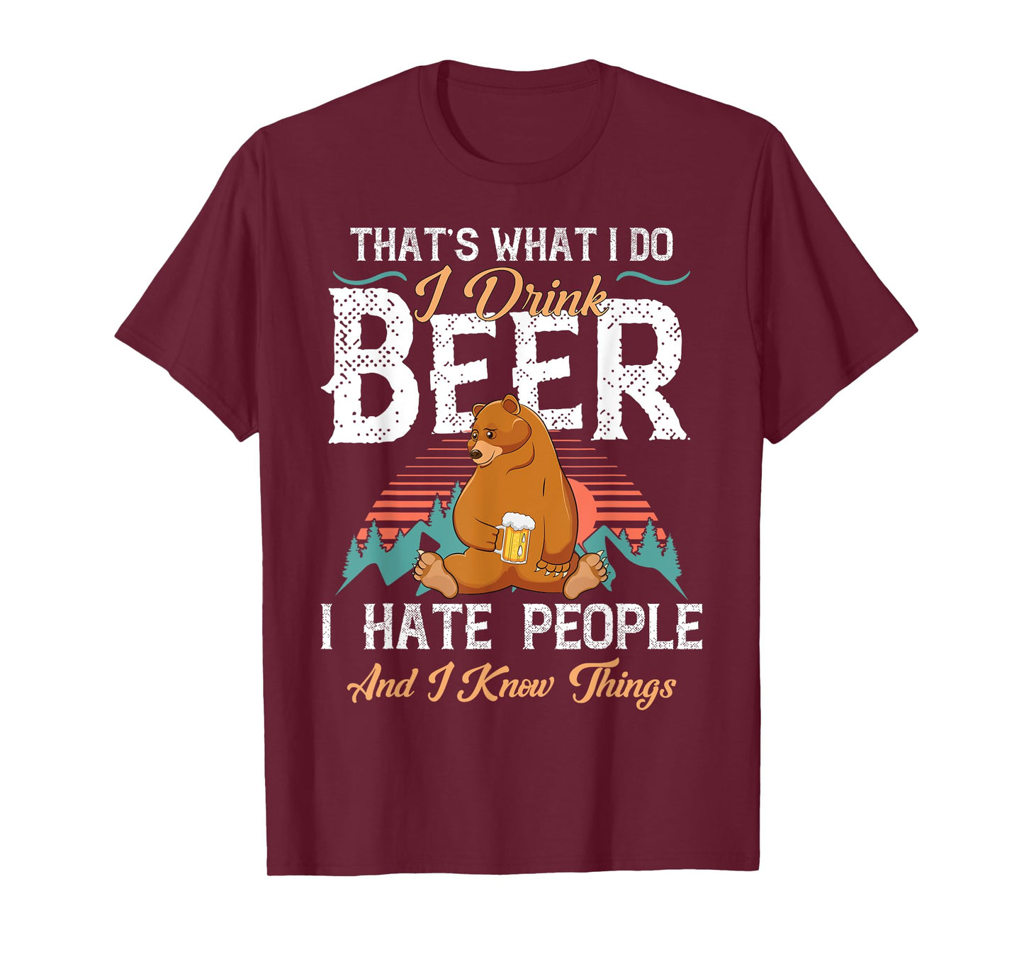 That's What I Do I Drink Beer I Hate People and Know Things T-Shirt