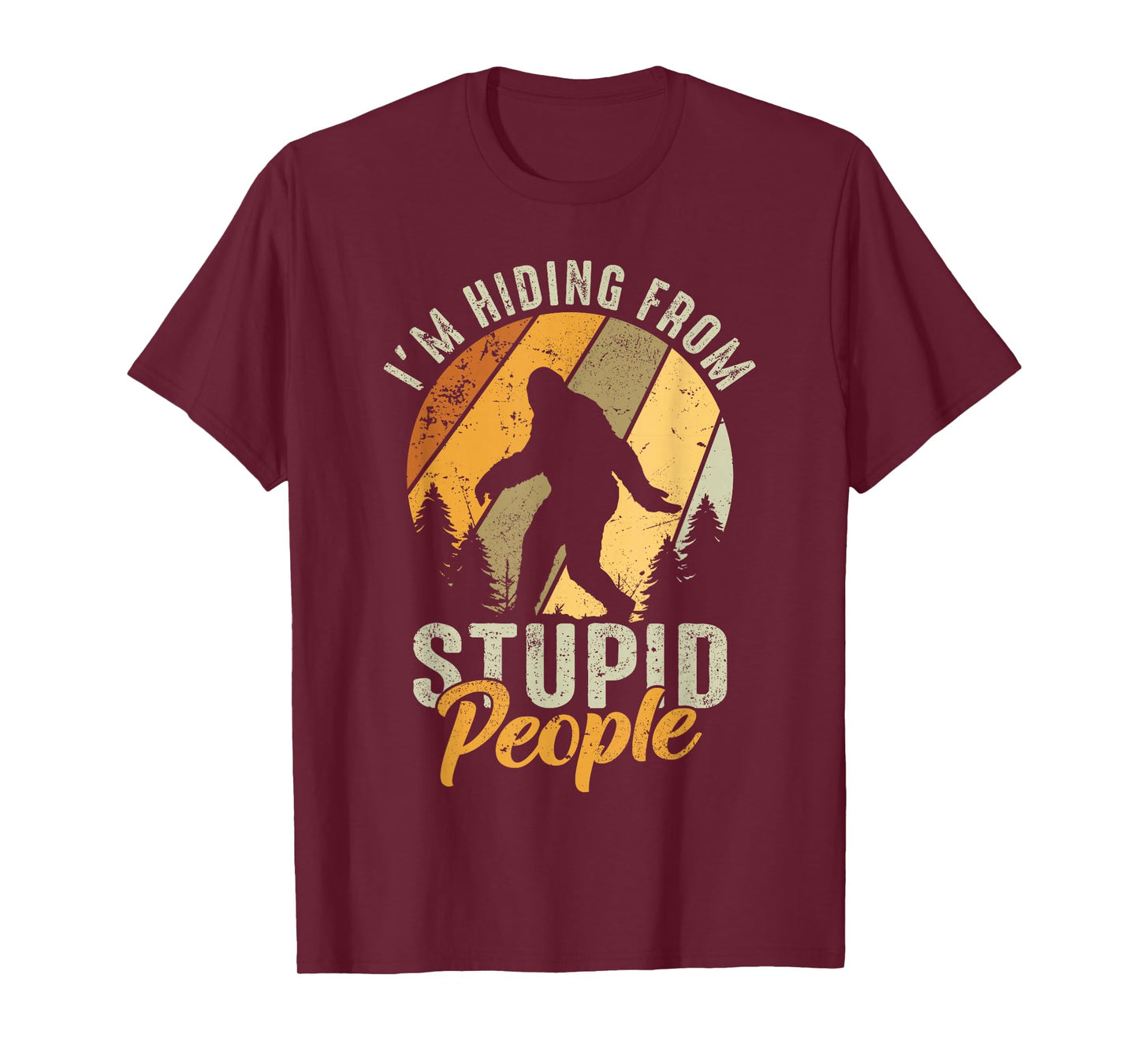 I'm Hiding From Stupid People- Hunting Bigfoot Sasquatch T-Shirt