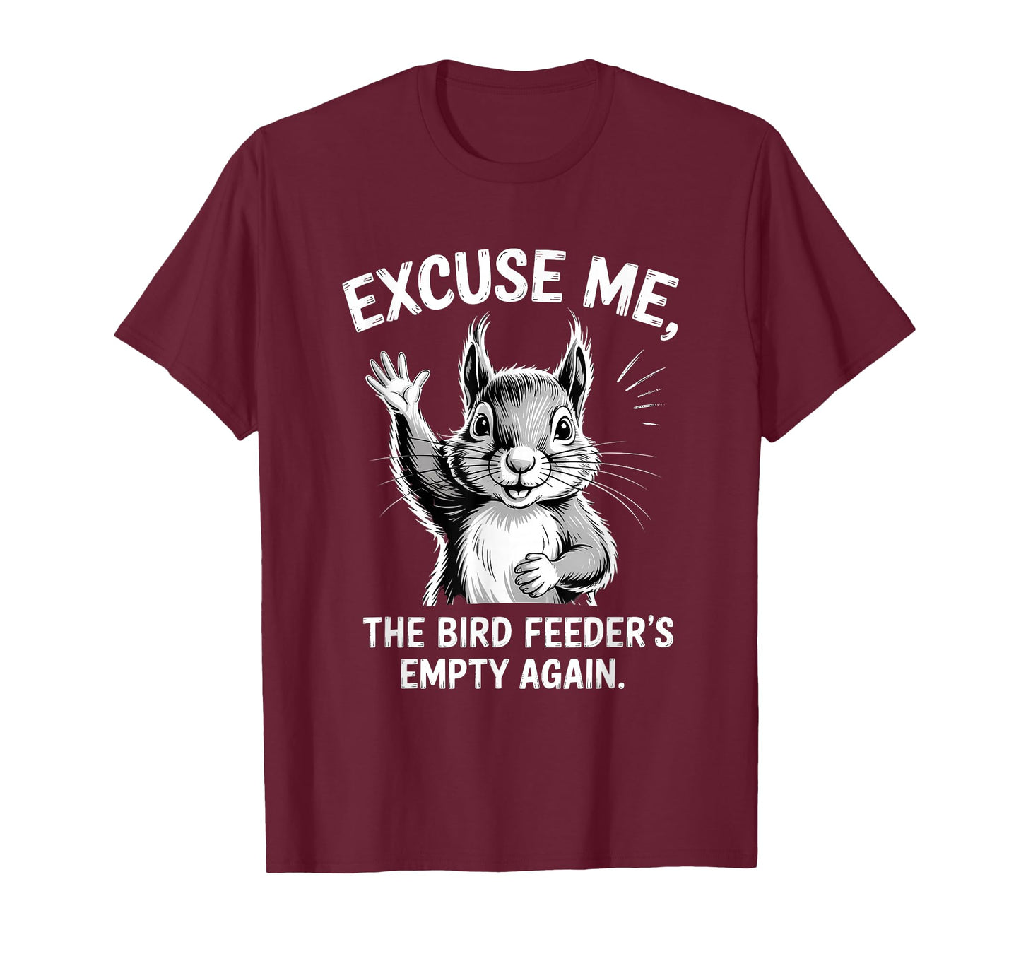 Excuse Me The Bird Feeder's Empty Again Squirrel T-Shirt