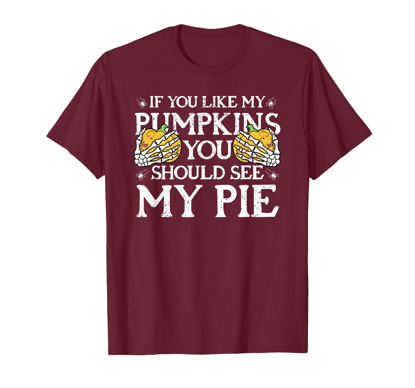 If You Like My Pumpkins You Should See My Pie Skeleton Hands T-Shirt