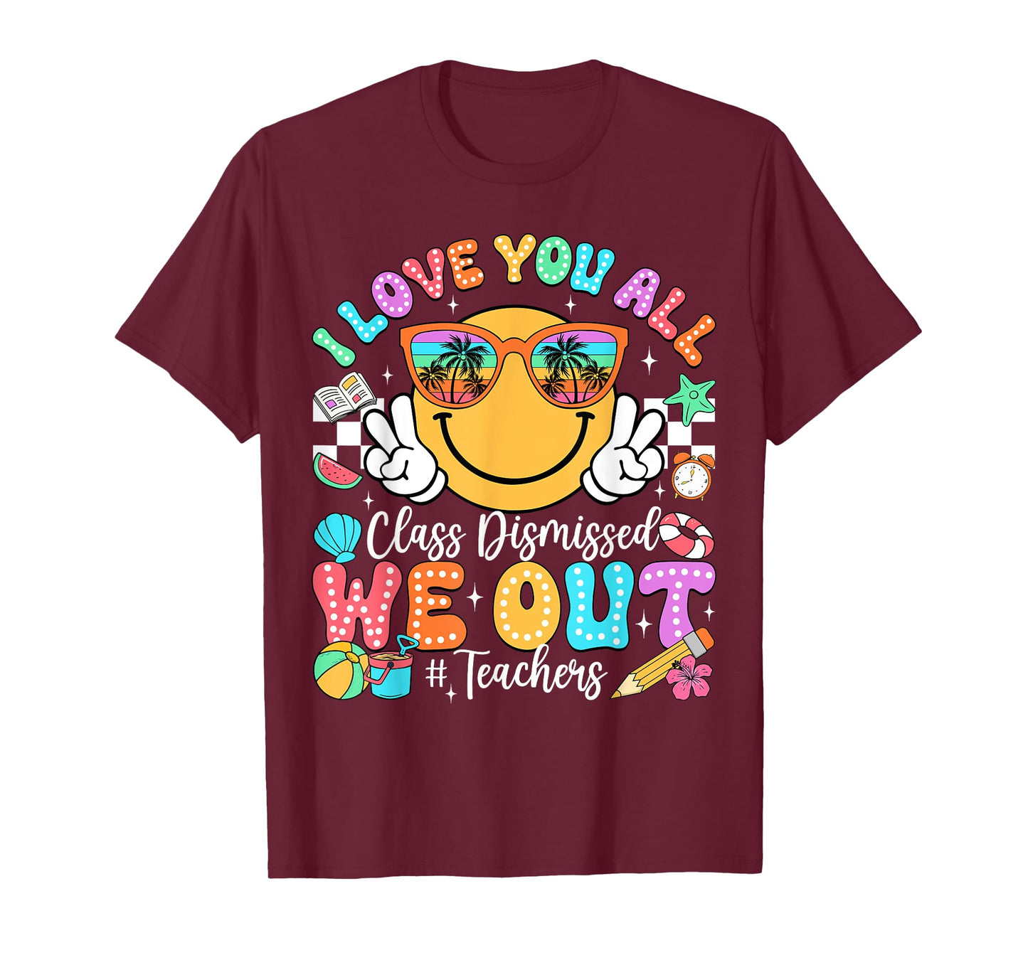 I Love You All Class Dismissed Last Day of School Teacher T-Shirt