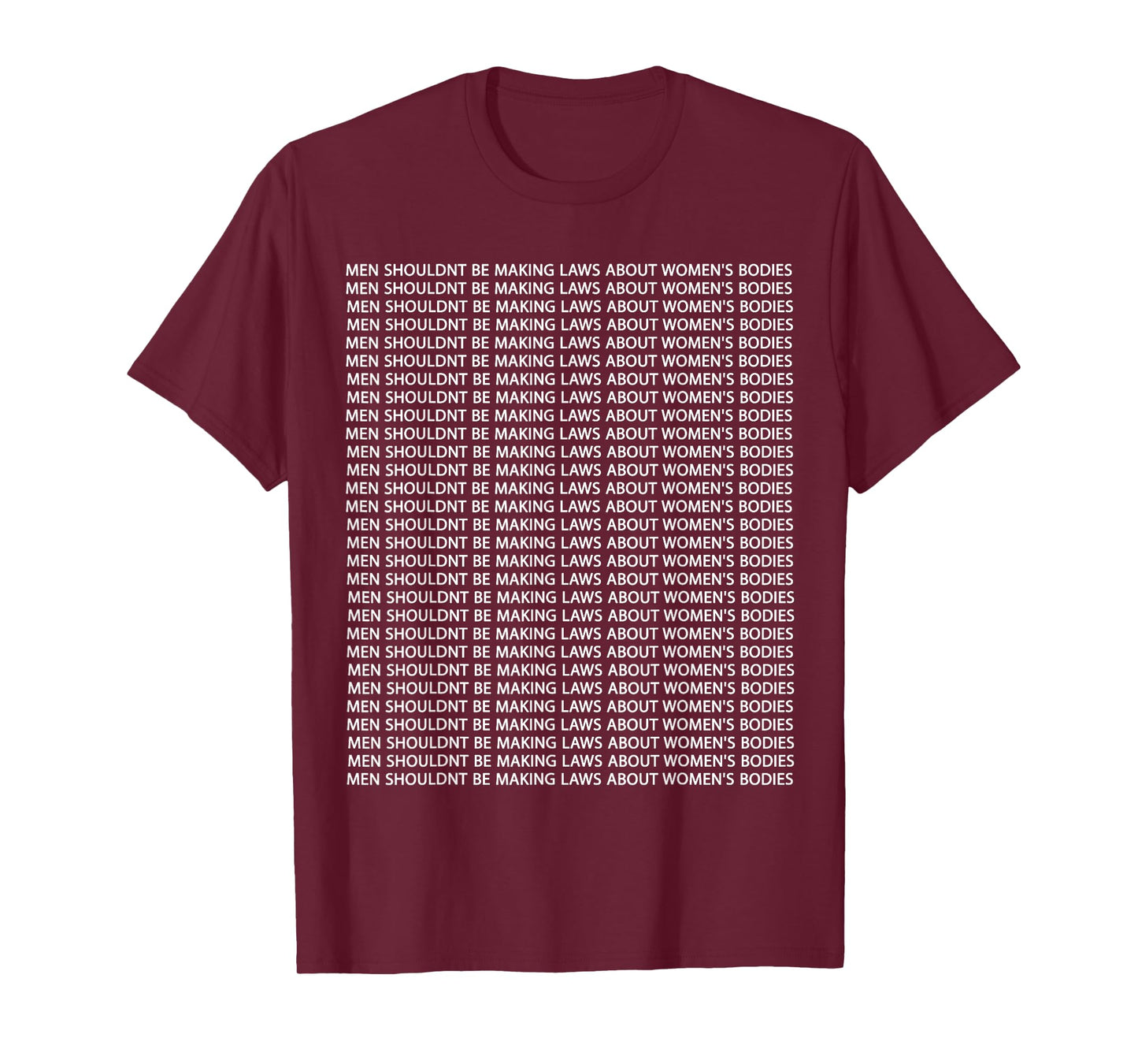 Men Shouldn't Be Making Laws about Women's Bodies T-Shirt