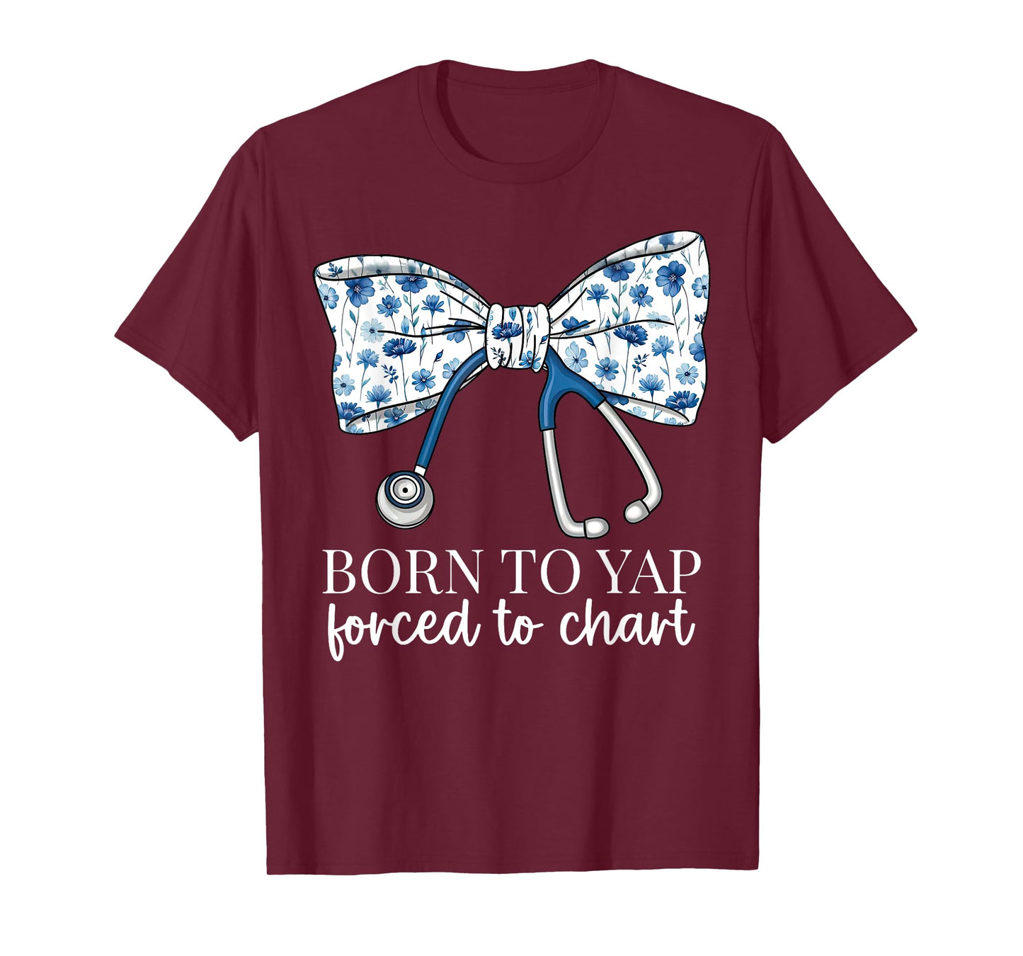 Born To Yap Forced To Chart Floral Bow stethoscope RN Nurse T-Shirt
