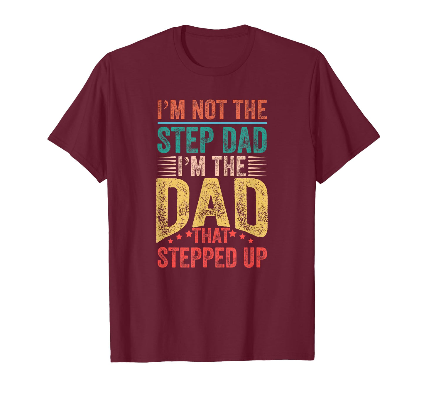 I'm Not The Step Dad I'm The Dad That Stepped Up T-Shirt