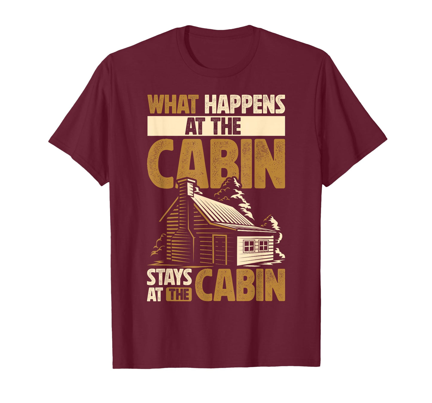 Cabin Lover What Happens At The Cabin Stays At The Cabin T-Shirt