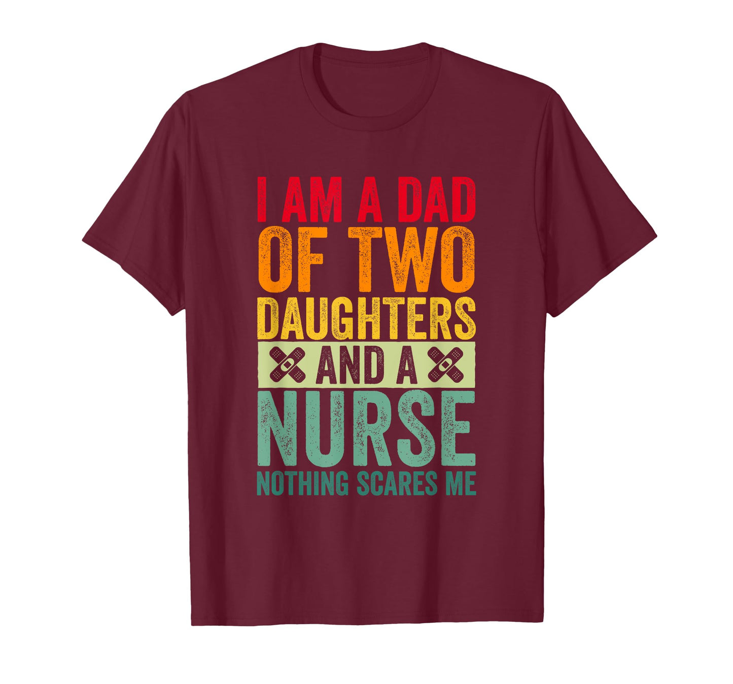 I'm A Dad Of Two Daughters And A Nurse Nothing Scares Me T-Shirt