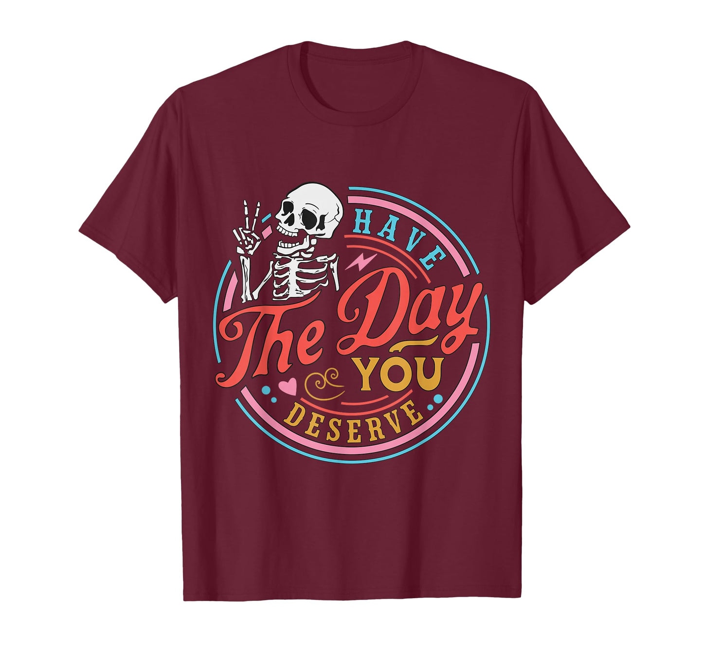 Have The Day You Deserve T-Shirt