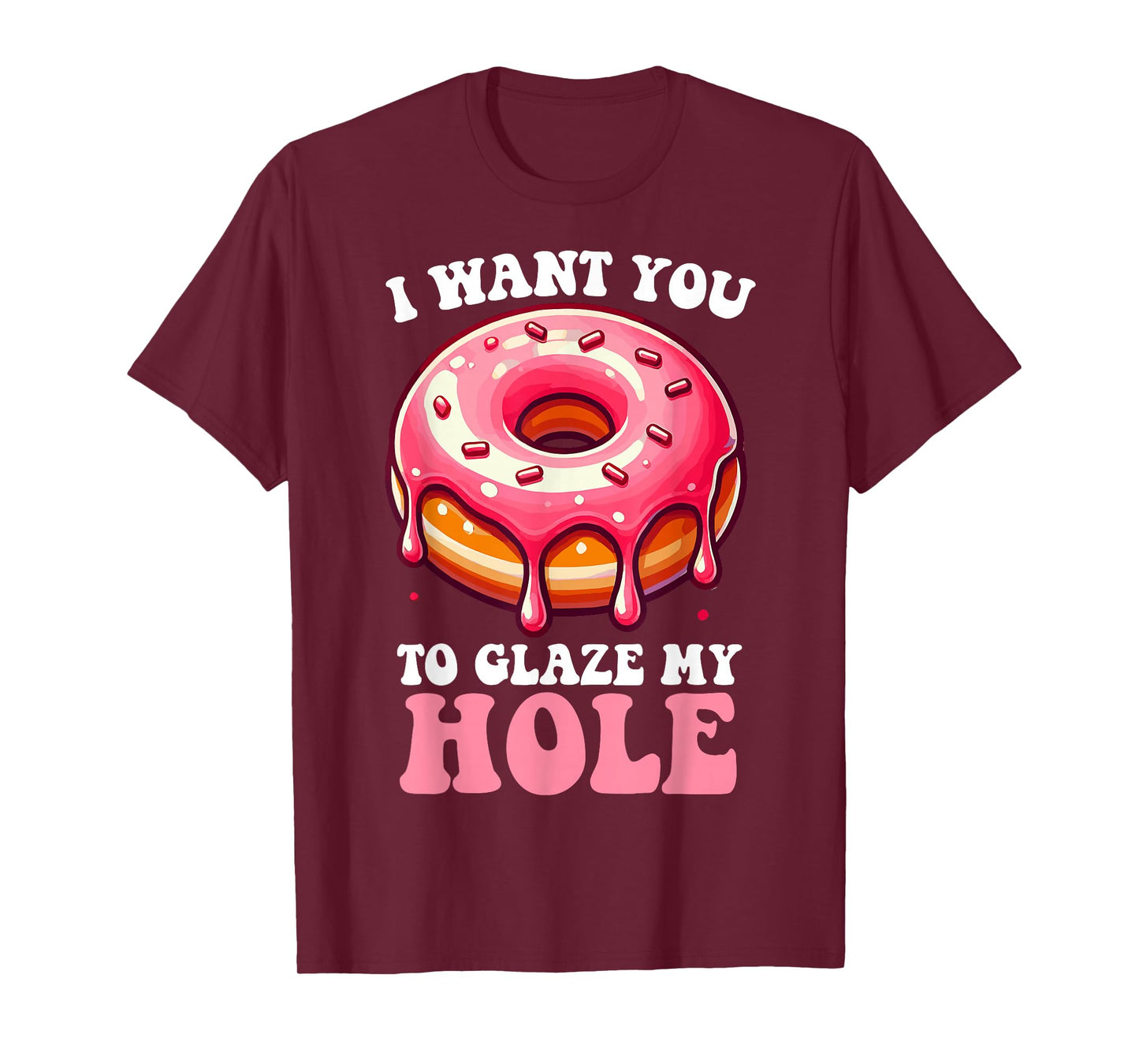 I Want You To Glaze My Hole Funny Doughnut Enthusiast Lover T-Shirt