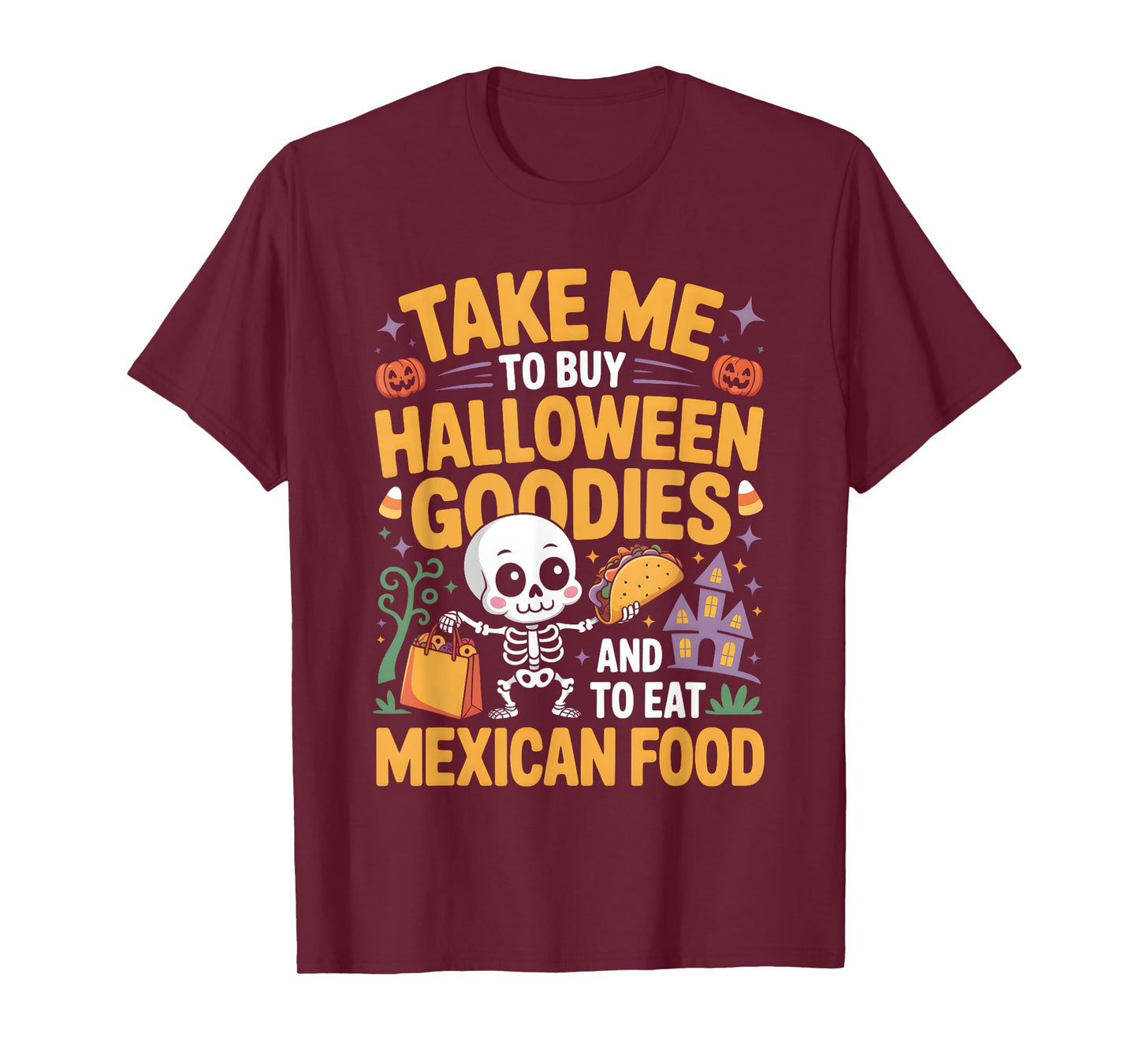 Take Me to Buy Halloween Goodies and to Eat Mexican Food T-Shirt