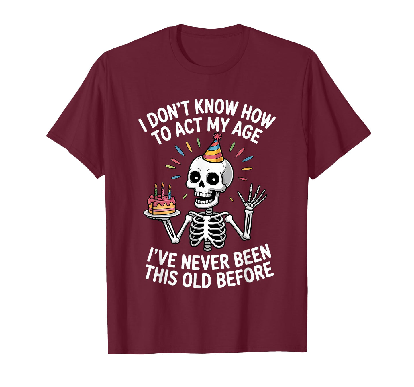 I Don't Know How to Act My Age I've Never Been This Old T-Shirt