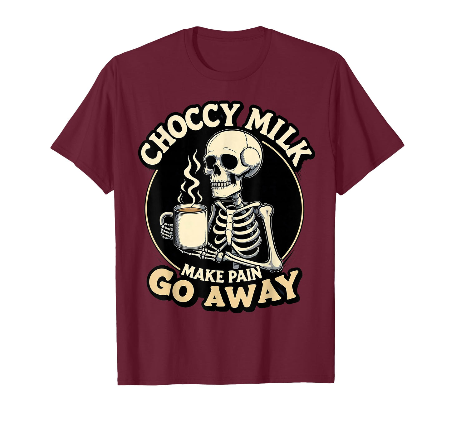 Choccy Milk Make Pain Go Away Skeleton Coffee Lovers Funny T-Shirt