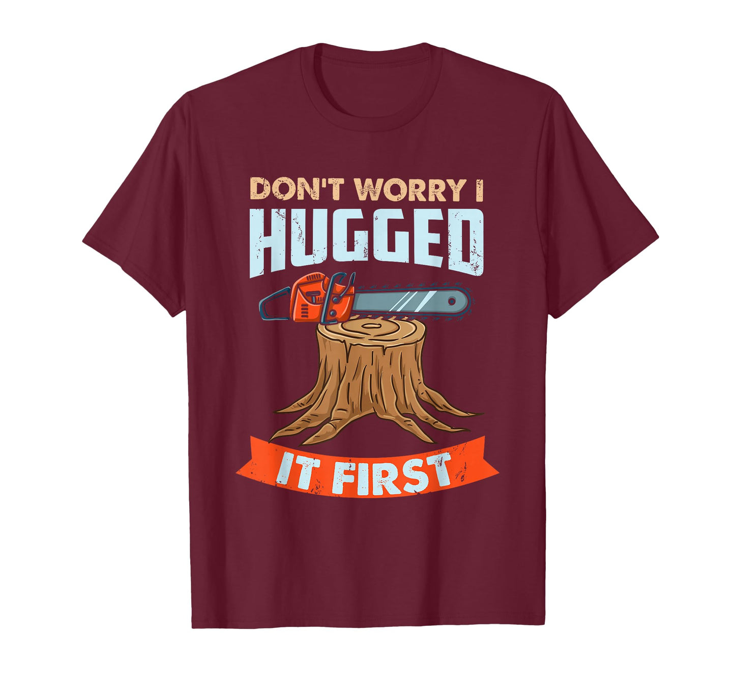 Don't Worry I Hugged It First Arborist T-Shirt