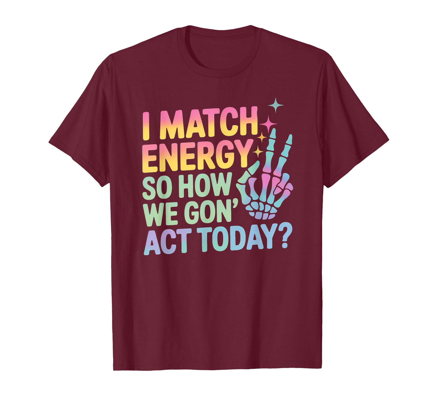 Funny Saying Match Energy So How We Gon Act Today Women Men T-Shirt